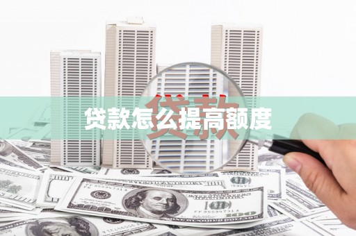 鲅鱼圈贷款怎么提高额度