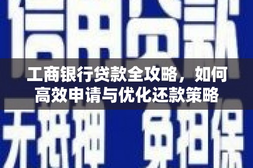 鲅鱼圈工商银行贷款全攻略，如何高效申请与优化还款策略