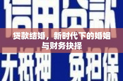 鲅鱼圈贷款结婚，新时代下的婚姻与财务抉择