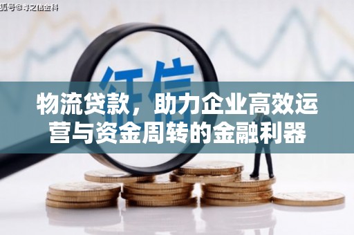 鲅鱼圈物流贷款，助力企业高效运营与资金周转的金融利器