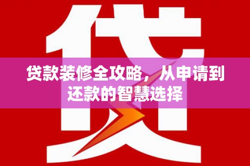 鲅鱼圈贷款装修全攻略，从申请到还款的智慧选择