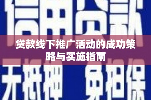 鲅鱼圈贷款线下推广活动的成功策略与实施指南