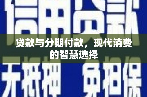 鲅鱼圈贷款与分期付款，现代消费的智慧选择