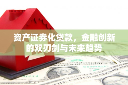 鲅鱼圈资产证券化贷款，金融创新的双刃剑与未来趋势