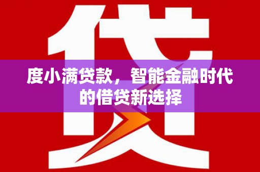 鲅鱼圈度小满贷款，智能金融时代的借贷新选择