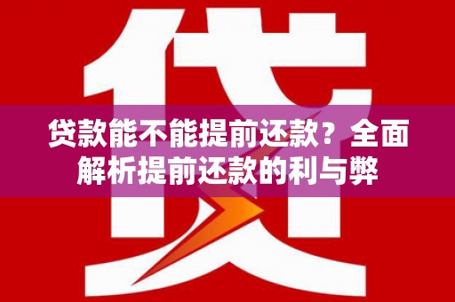 鲅鱼圈贷款能不能提前还款？全面解析提前还款的利与弊