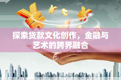 鲅鱼圈探索贷款文化创作，金融与艺术的跨界融合