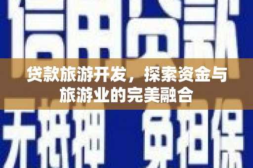 鲅鱼圈贷款旅游开发，探索资金与旅游业的完美融合