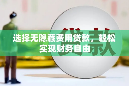 鲅鱼圈选择无隐藏费用贷款，轻松实现财务自由