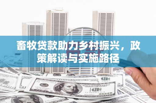 鲅鱼圈畜牧贷款助力乡村振兴，政策解读与实施路径