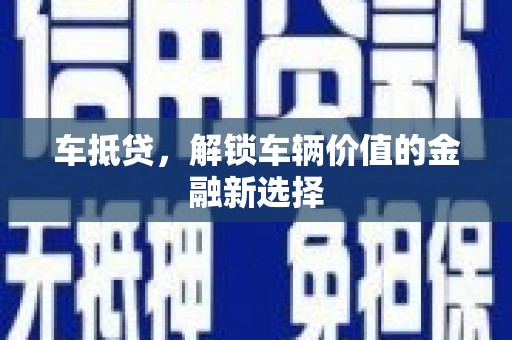鲅鱼圈车抵贷，解锁车辆价值的金融新选择