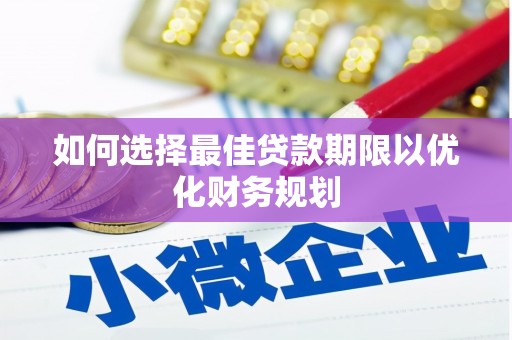 鲅鱼圈如何选择最佳贷款期限以优化财务规划