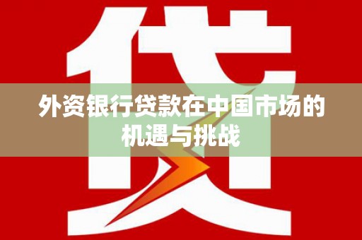 鲅鱼圈外资银行贷款在中国市场的机遇与挑战