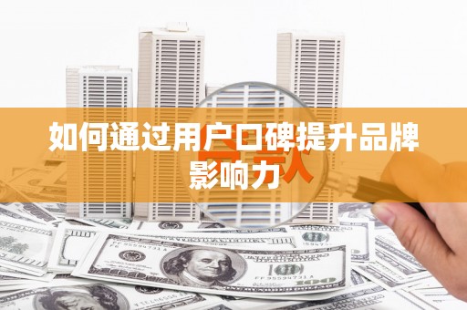 鲅鱼圈如何通过用户口碑提升品牌影响力