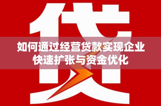 鲅鱼圈如何通过经营贷款实现企业快速扩张与资金优化