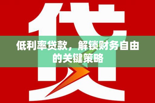 鲅鱼圈低利率贷款，解锁财务自由的关键策略