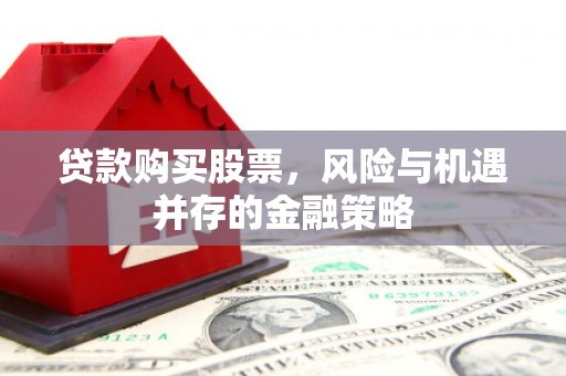 鲅鱼圈贷款购买股票，风险与机遇并存的金融策略