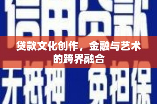 鲅鱼圈贷款文化创作，金融与艺术的跨界融合