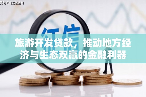 鲅鱼圈旅游开发贷款，推动地方经济与生态双赢的金融利器