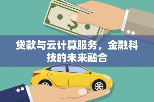 鲅鱼圈贷款与云计算服务，金融科技的未来融合