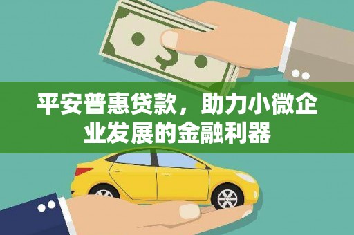 鲅鱼圈平安普惠贷款，助力小微企业发展的金融利器