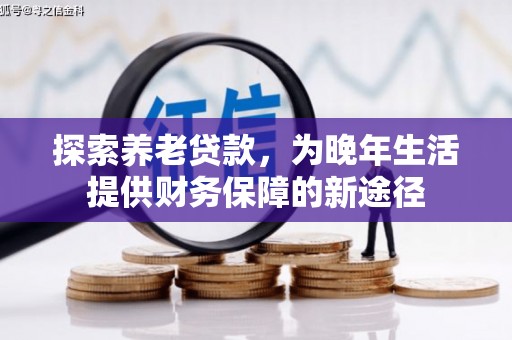 鲅鱼圈探索养老贷款，为晚年生活提供财务保障的新途径