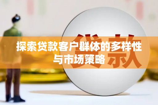 鲅鱼圈探索贷款客户群体的多样性与市场策略