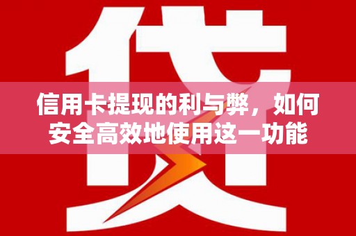 鲅鱼圈信用卡提现的利与弊，如何安全高效地使用这一功能