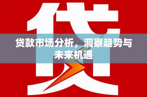 鲅鱼圈贷款市场分析，洞察趋势与未来机遇