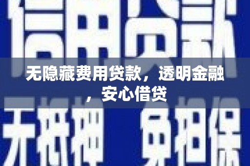鲅鱼圈无隐藏费用贷款，透明金融，安心借贷