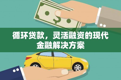 鲅鱼圈循环贷款，灵活融资的现代金融解决方案