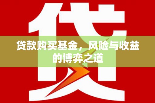 鲅鱼圈贷款购买基金，风险与收益的博弈之道