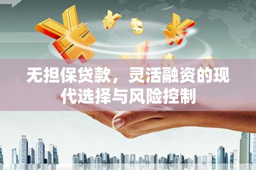 鲅鱼圈无担保贷款，灵活融资的现代选择与风险控制