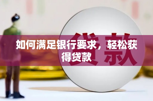 鲅鱼圈如何满足银行要求，轻松获得贷款