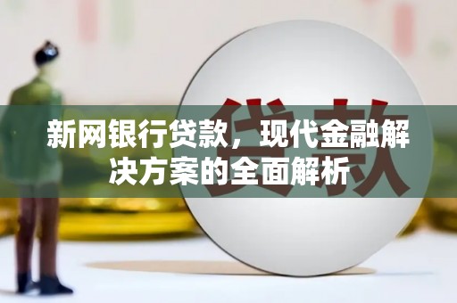 鲅鱼圈新网银行贷款，现代金融解决方案的全面解析