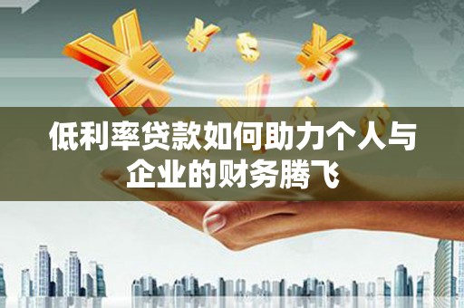 鲅鱼圈低利率贷款如何助力个人与企业的财务腾飞