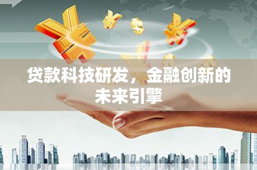 鲅鱼圈贷款科技研发，金融创新的未来引擎
