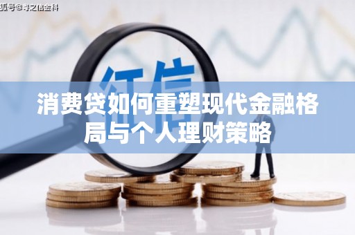 鲅鱼圈消费贷如何重塑现代金融格局与个人理财策略