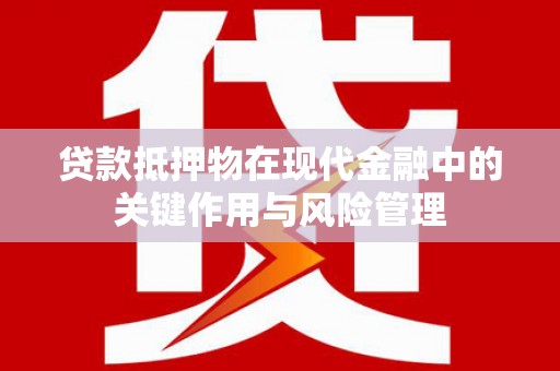鲅鱼圈贷款抵押物在现代金融中的关键作用与风险管理