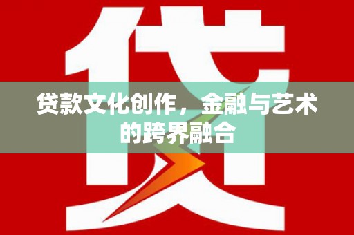 鲅鱼圈贷款文化创作，金融与艺术的跨界融合