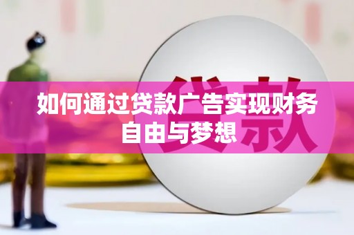 鲅鱼圈如何通过贷款广告实现财务自由与梦想