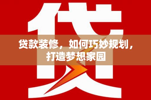 鲅鱼圈贷款装修，如何巧妙规划，打造梦想家园