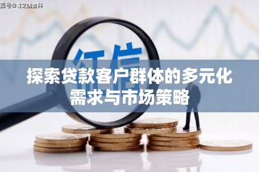 鲅鱼圈探索贷款客户群体的多元化需求与市场策略