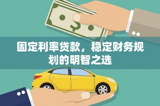鲅鱼圈固定利率贷款，稳定财务规划的明智之选