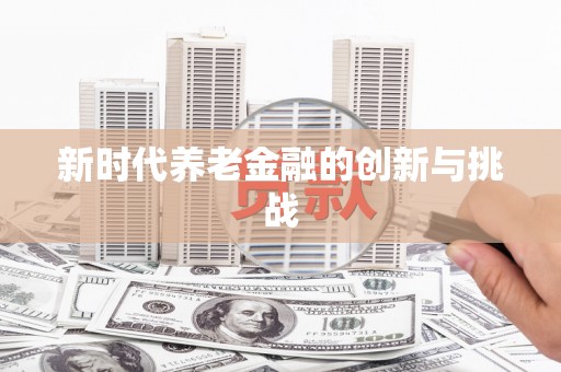 鲅鱼圈新时代养老金融的创新与挑战